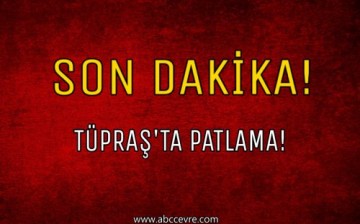 Son Dakika! Tüpraş’ta Patlama!