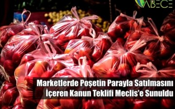 Marketlerde Poşetin Parayla Satılmasını İçeren Kanun Teklifi Meclis’e Sunuldu!